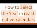 How to Select the Year in react-native-calendars