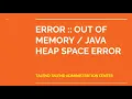 OUT OF MEMORY JAVA HEAP SPACE ERROR