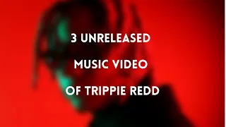 3 UNRELEASED (and rare) music video of Trippie Redd