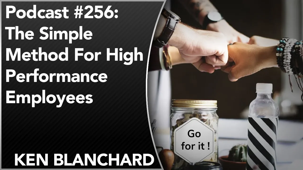 #256: Ken Blanchard's Simple Method For High Performance Employees | Servant Leadership