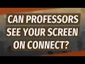 Can professors see your screen on Connect