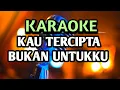 Lagu KAU TERCIPTA BUKAN UNTUKKU - KARAOKE | POP NOSTALGIA | nada pria Dan wanita