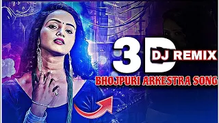 3d bhojpuri arkestra song nonstop bhojpuri songs superhit 3d nonstop dj remix songs bhojpuri 