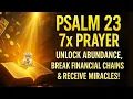 Psalm 23 - 7x Prayer to Unlock Abundance Break Financial Chains Receive Miracles