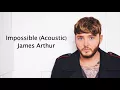 Impossible (Acoustic) - James Arthur {Lyrics}