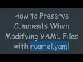 How to Preserve Comments When Modifying YAML Files with ruamel yaml