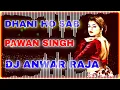 Pawan Singh Dhani Ho Sab Dhan Tohre Bate Dj Anwar Raja Pakaha Ghat No1 Dholki Mix Hard Bass Bhojpuri