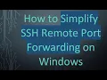 How to Simplify SSH Remote Port Forwarding on Windows