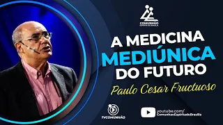 Paulo Cesar Fructuoso | A MEDICIINA MEDIÚNICA DO FUTURO (PALESTRA ESPÍRITA)