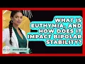 What Is Euthymia And How Does It Impact Bipolar Stability - Bipolar Wellness Guide