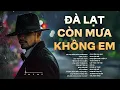 Lagu ĐÀ LẠT CÒN MƯA KHÔNG EM - VẠN LÝ SẦU | TUYỂN TẬP NHẠC BUỒN NGHE HAY KHÔNG LỐI THOÁT
