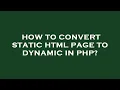 How to convert static html page to dynamic in php