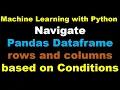 Machine Learning Navigate Pandas Dataframe rows and columns based on Conditions - P1 1