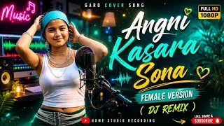 angni kasara sona garo cover song female version dj remix home studio recording