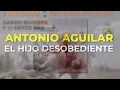 Antonio Aguilar - El Hijo Desobediente (Audio Oficial)