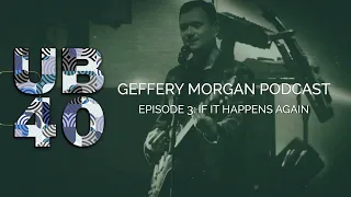 UB40 Podcast - Geffery Morgan - Episode #03 - If It Happens Again