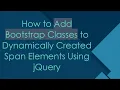 How to Add Bootstrap Classes to Dynamically Created Span Elements Using jQuery