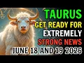 TAURUS GET READY FOR EXTREMELY STRONG NEWS HOROSCOPE FOR JUNE 18 AND 19 2026