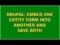 Drupal Embed one entity form into another and save both 3 Solutions