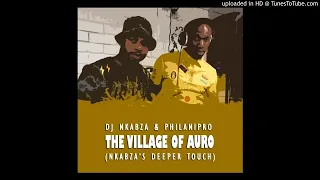 dj nkabza u0026 philanipro the village of auro nkabzas deeper touch