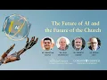 The Future of AI and the Future of the Church Gordon-Conwell Theological Seminary