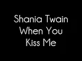 Shania Twain - When You Kiss Me Lyrics