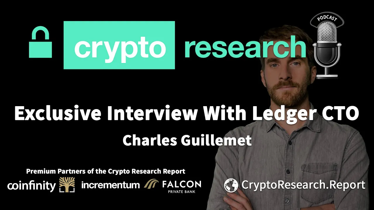 Crypto Research Podcast: Exclusive Interview with Ledger CTO Charles Guillemet