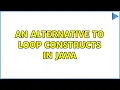 An alternative to loop constructs in Java 2 Solutions