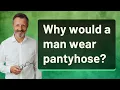 Download Lagu Why would a man wear pantyhose?
