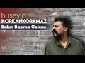Bakın Başıma Gelene | Hüseyin KORKANKORKMAZ