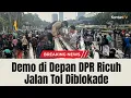 Download Lagu Ricuh! Demo di Depan DPR Mulai Chaos, Jalan Tol Cawang Grogol Diblokade Demonstran
