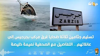 تسليم جثامين ثلاثة ضحايا غرق مركب بجرجيس إلى عائلاتهم.. التفاصيل مع الصحفية نعيمة خليصة