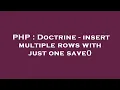 PHP Doctrine - insert multiple rows with just one save