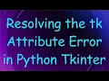 Resolving the tk Attribute Error in Python Tkinter