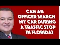 Should You Refuse a Car Search During a Traffic Stop in Florida