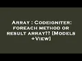 Array Codeigniter foreach method or result array Models View