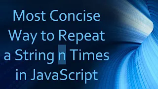 Most Concise Way to Repeat a String n Times in JavaScript