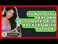How Do You Perform Automated File Backups With Python - Python Code School