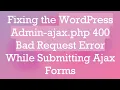 Fixing the WordPress Admin-ajax php 400 Bad Request Error While Submitting Ajax Forms