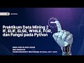 Praktikum 2 Data Mining - Struktur dan Fungsi dalam Python IF ELIF ELSE WHILE dan FOR