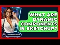 What Are Dynamic Components In SketchUp - Emerging Tech Insider