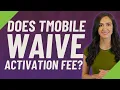 Does tmobile waive activation fee