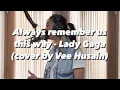 Download Lagu ALWAYS REMEMBER US THIS WAY - LADY GAGA (Cover by Vee Husain)