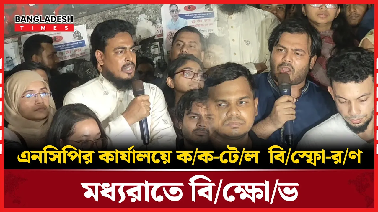 এনসিপির কার্যালয়ে ককটেল বিস্ফোরণ। মধ্যরাতে বিক্ষোভ