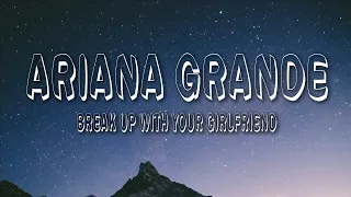 Ariana Grande - ​Break up with your girlfriend, i'm bored (Lyrics)