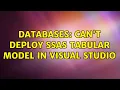 Databases Can t deploy SSAS Tabular Model in Visual Studio 2 Solutions