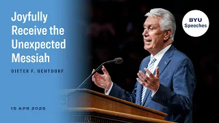 Joyfully Receive the Unexpected Messiah Dieter F Uchtdorf 2025