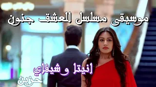 موسيقى مسلسل للعشق جنون شيفاي و انيتا حزين دندنها