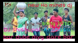 new ho munda dj song 2020 bar dube diyeng tilime dj shishupal arahasa