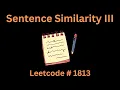 SENTENCE SIMILARITY III LEETCODE 1813 PYTHON SOLUTION
